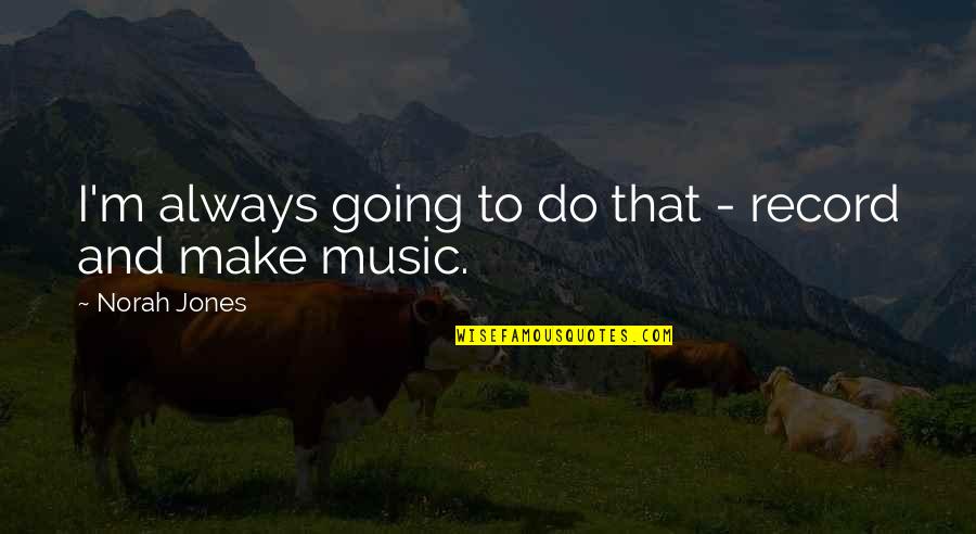 Deppisch Nacogdoches Quotes By Norah Jones: I'm always going to do that - record