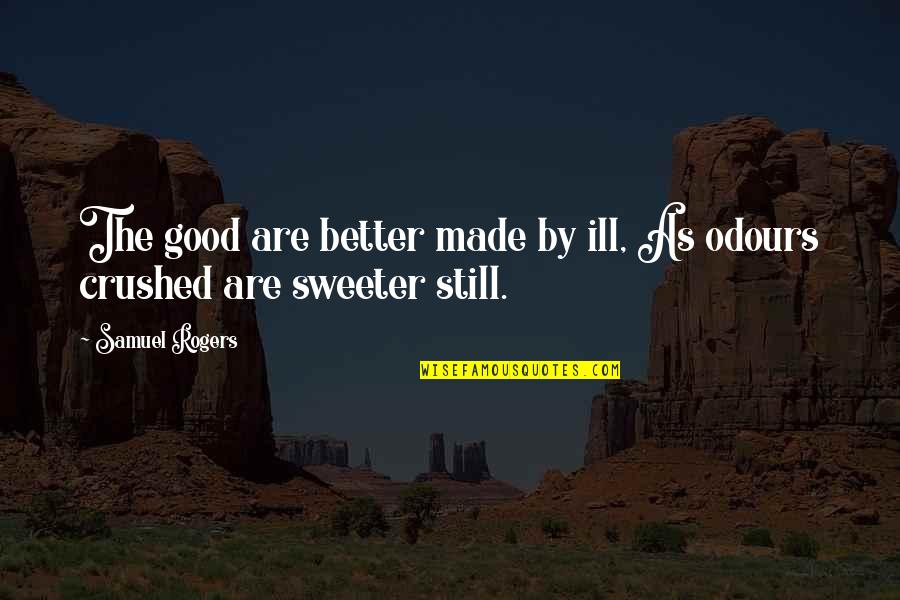 Deppisch Nacogdoches Quotes By Samuel Rogers: The good are better made by ill, As