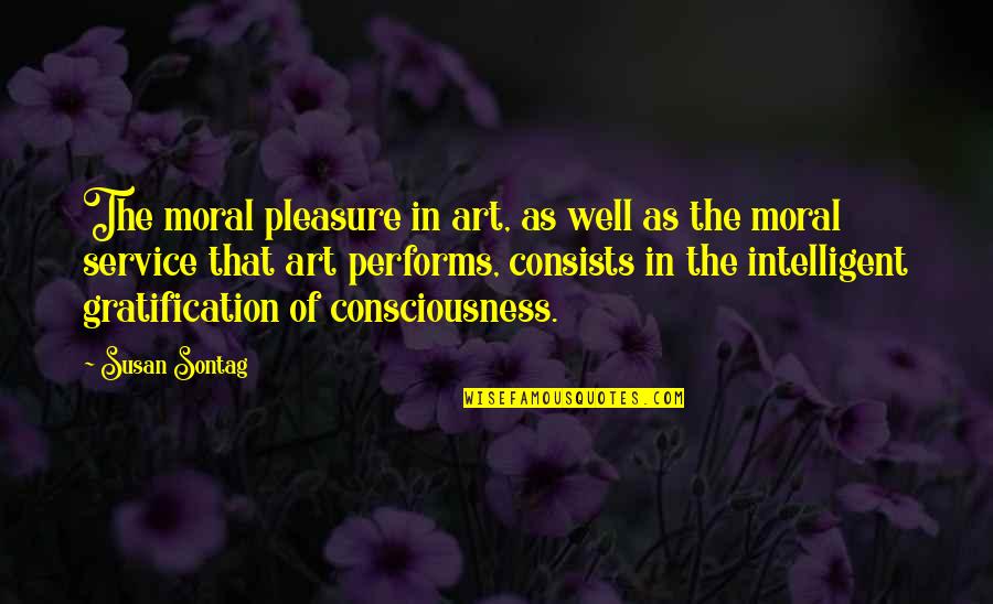 Deppisch Nacogdoches Quotes By Susan Sontag: The moral pleasure in art, as well as