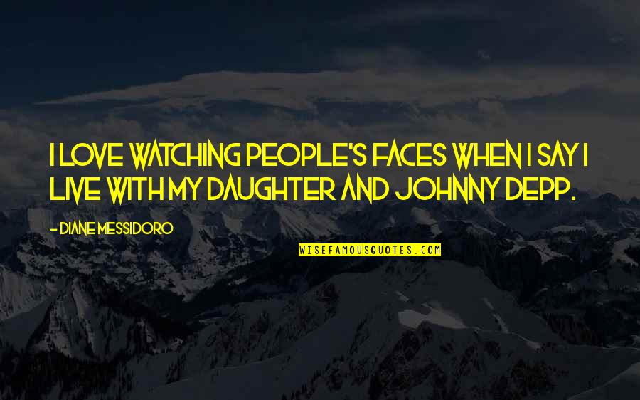 Depp's Quotes By Diane Messidoro: I love watching people's faces when i say