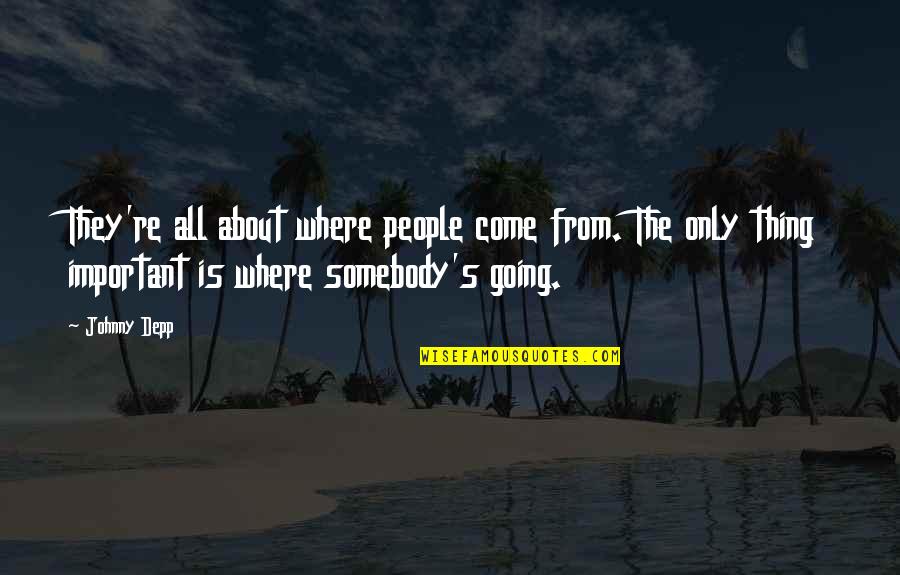 Depp's Quotes By Johnny Depp: They're all about where people come from. The