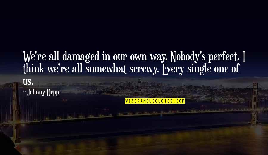 Depp's Quotes By Johnny Depp: We're all damaged in our own way. Nobody's