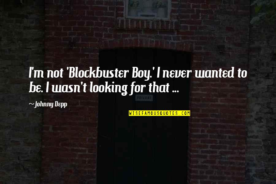 Depp's Quotes By Johnny Depp: I'm not 'Blockbuster Boy.' I never wanted to