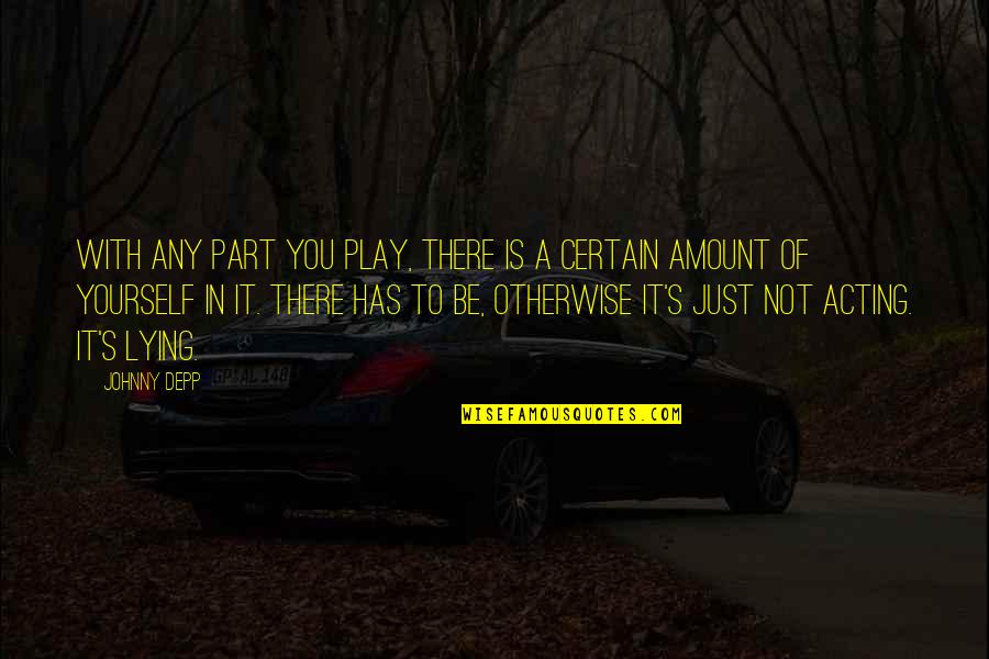 Depp's Quotes By Johnny Depp: With any part you play, there is a