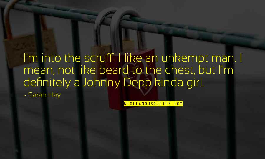 Depp's Quotes By Sarah Hay: I'm into the scruff. I like an unkempt