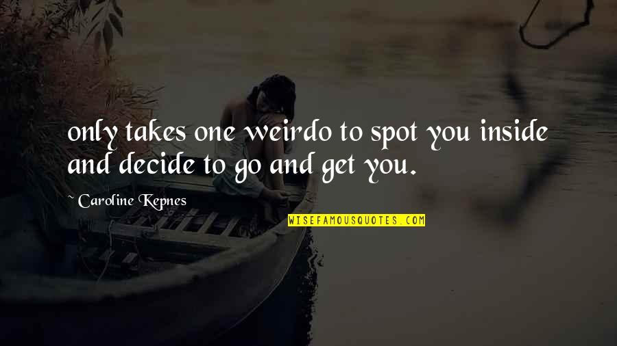 Deppy Orestidi Quotes By Caroline Kepnes: only takes one weirdo to spot you inside