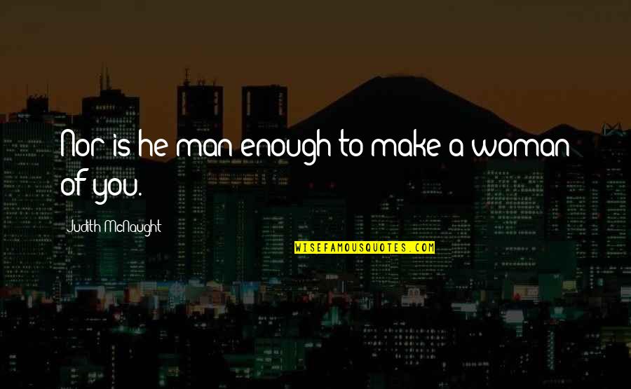 Deppy Orestidi Quotes By Judith McNaught: Nor is he man enough to make a