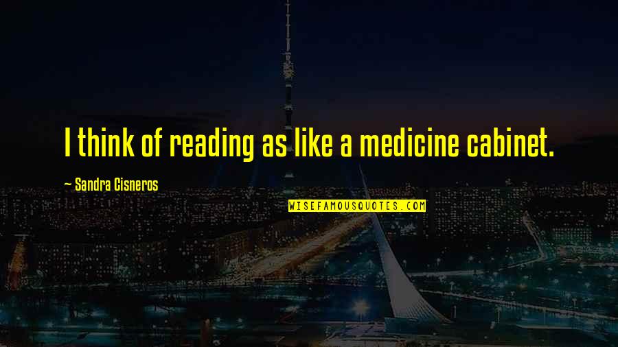 Deppy Prt Quotes By Sandra Cisneros: I think of reading as like a medicine Deppy Prt Quotes By Sandra Cisneros: I think of reading as like a medicine