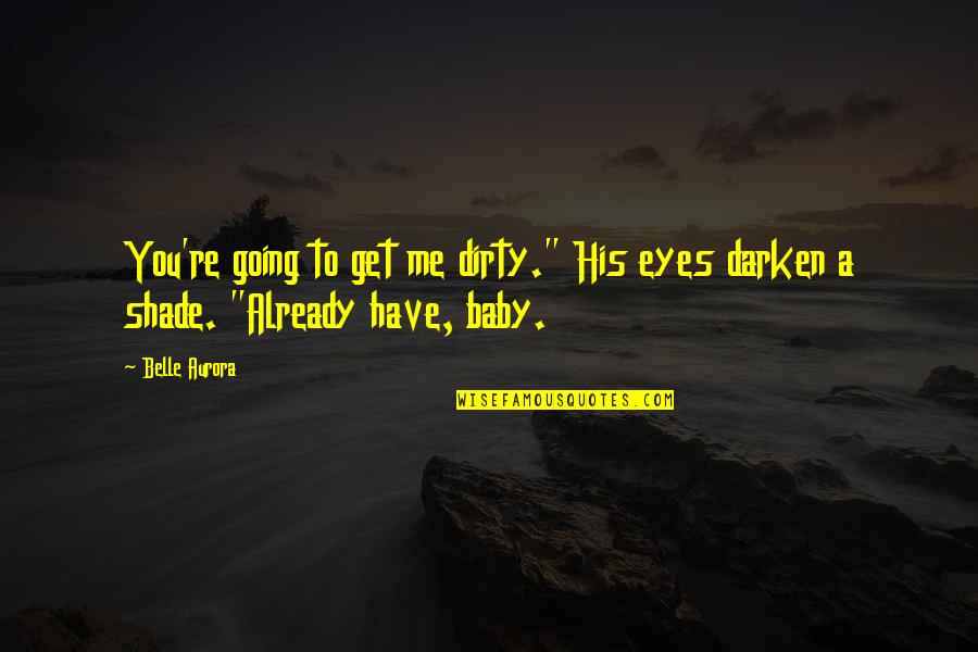 Depra Quotes By Belle Aurora: You're going to get me dirty." His eyes