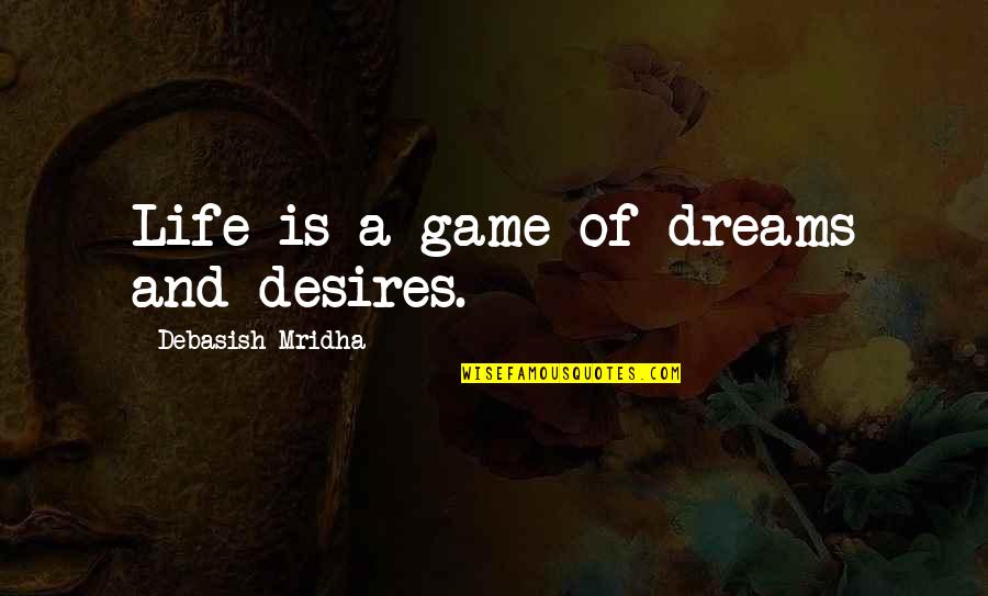 Depradation Quotes By Debasish Mridha: Life is a game of dreams and desires.