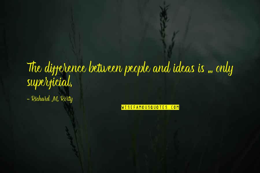Depradation Quotes By Richard M. Rorty: The difference between people and ideas is ...