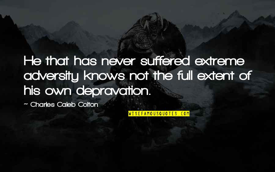 Depravation Quotes By Charles Caleb Colton: He that has never suffered extreme adversity knows