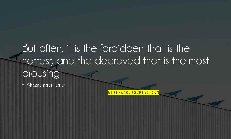Depraved Quotes By Alessandra Torre: But often, it is the forbidden that is