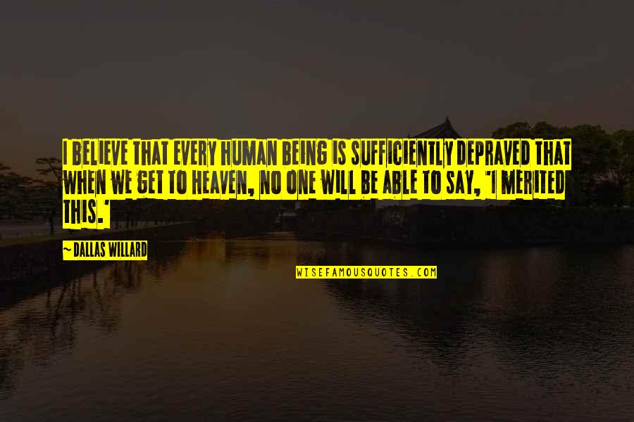Depraved Quotes By Dallas Willard: I believe that every human being is sufficiently