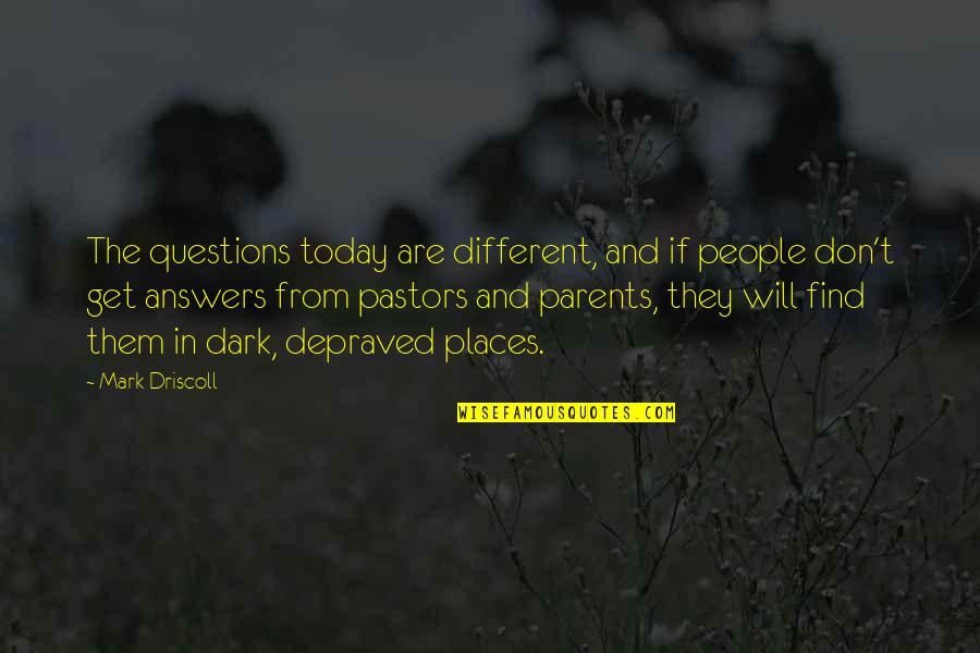 Depraved Quotes By Mark Driscoll: The questions today are different, and if people