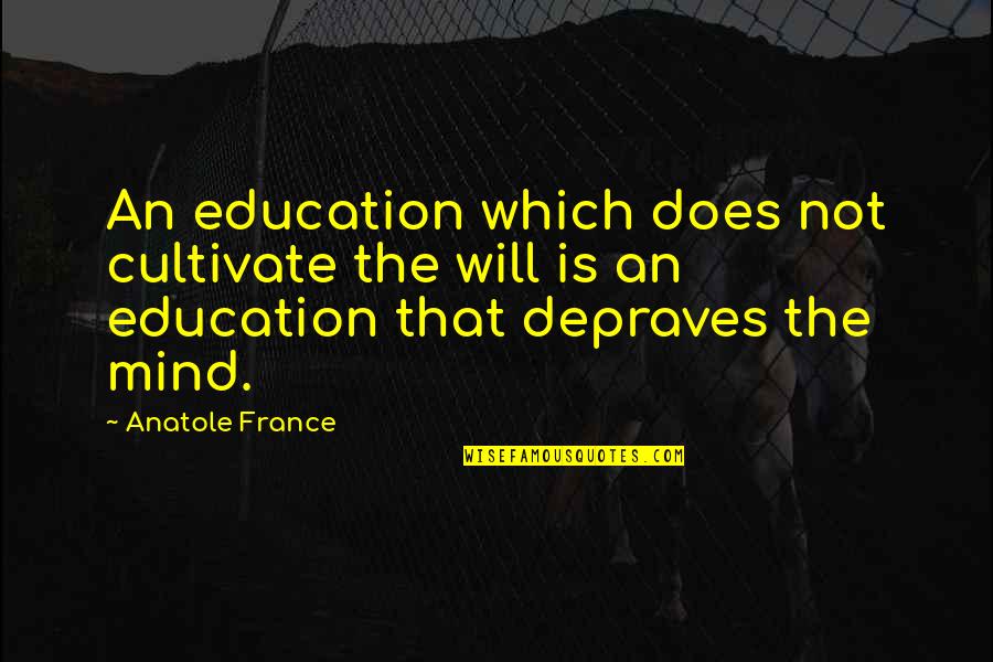 Depraves Quotes By Anatole France: An education which does not cultivate the will Depraves Quotes By Anatole France: An education which does not cultivate the will