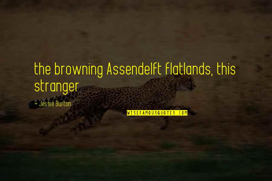 Depraves Quotes By Jessie Burton: the browning Assendelft flatlands, this stranger