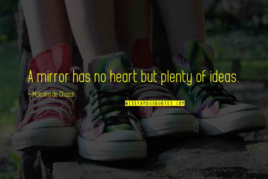 Depraving Quotes By Malcolm De Chazal: A mirror has no heart but plenty of Depraving Quotes By Malcolm De Chazal: A mirror has no heart but plenty of