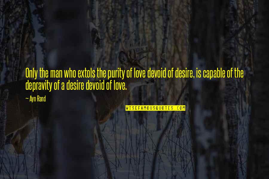 Depravity Quotes By Ayn Rand: Only the man who extols the purity of Depravity Quotes By Ayn Rand: Only the man who extols the purity of