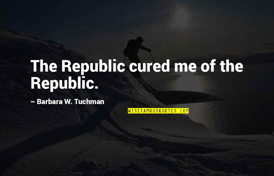Depravity Quotes By Barbara W. Tuchman: The Republic cured me of the Republic. Depravity Quotes By Barbara W. Tuchman: The Republic cured me of the Republic.
