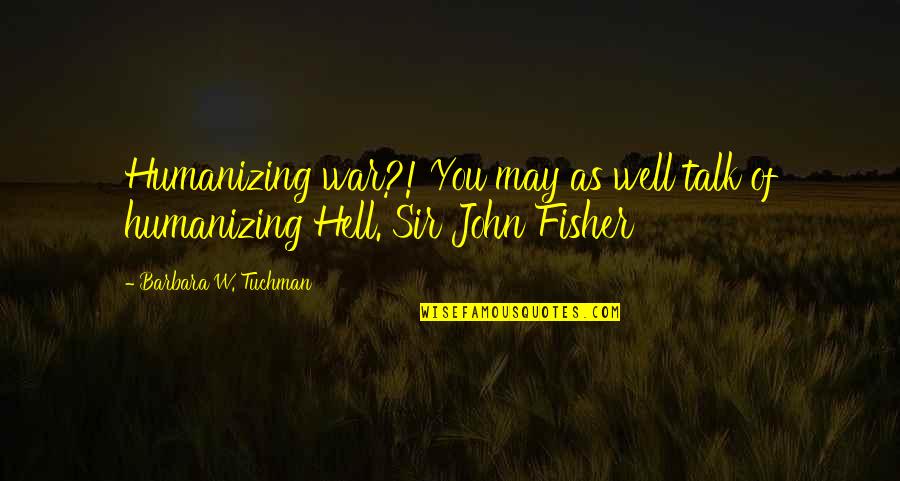 Depravity Quotes By Barbara W. Tuchman: Humanizing war?! You may as well talk of Depravity Quotes By Barbara W. Tuchman: Humanizing war?! You may as well talk of