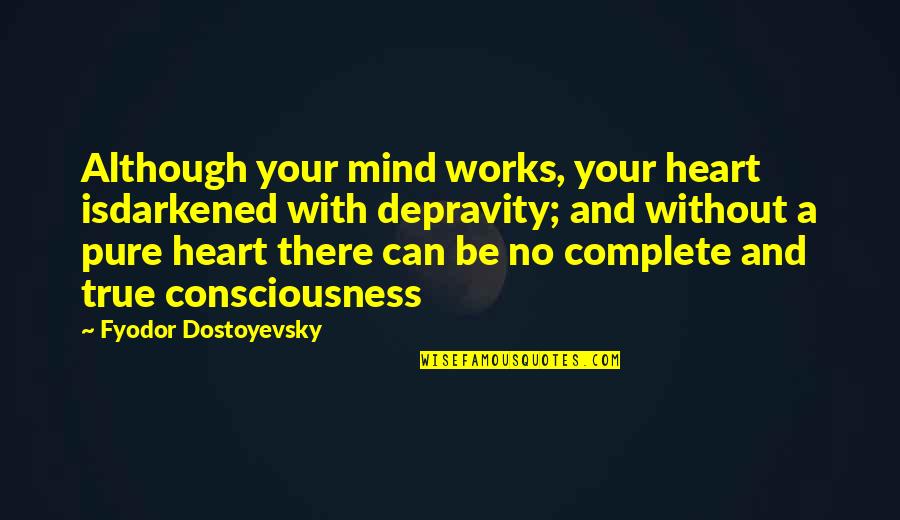 Depravity Quotes By Fyodor Dostoyevsky: Although your mind works, your heart isdarkened with Depravity Quotes By Fyodor Dostoyevsky: Although your mind works, your heart isdarkened with