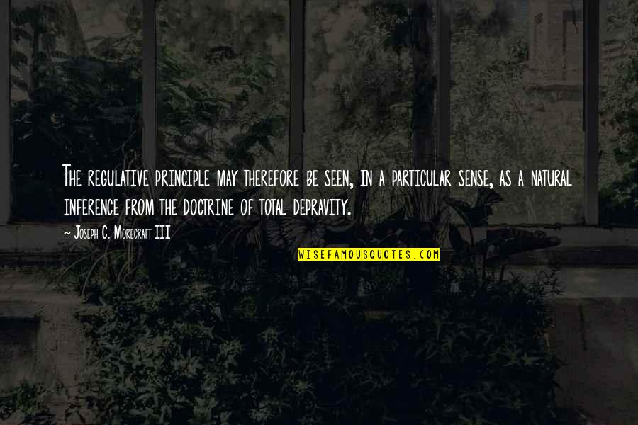 Depravity Quotes By Joseph C. Morecraft III: The regulative principle may therefore be seen, in Depravity Quotes By Joseph C. Morecraft III: The regulative principle may therefore be seen, in
