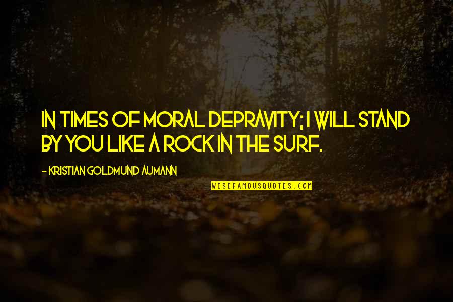 Depravity Quotes By Kristian Goldmund Aumann: In times of moral depravity; I will stand Depravity Quotes By Kristian Goldmund Aumann: In times of moral depravity; I will stand