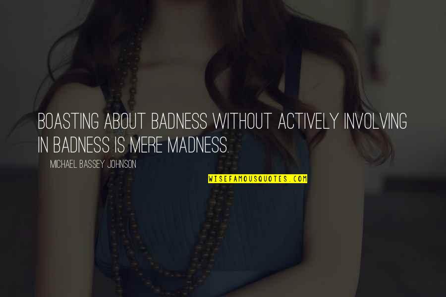 Depravity Quotes By Michael Bassey Johnson: Boasting about badness without actively involving in badness Depravity Quotes By Michael Bassey Johnson: Boasting about badness without actively involving in badness