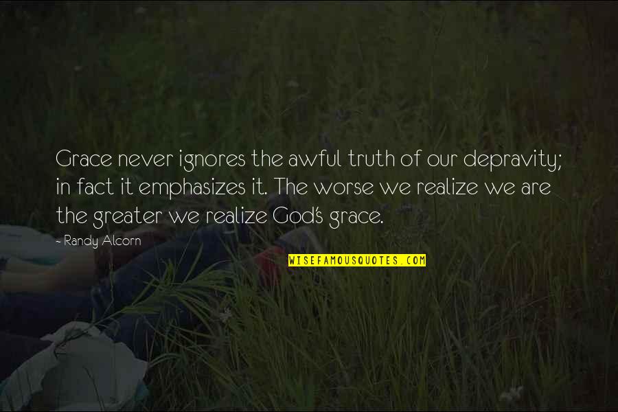 Depravity Quotes By Randy Alcorn: Grace never ignores the awful truth of our Depravity Quotes By Randy Alcorn: Grace never ignores the awful truth of our