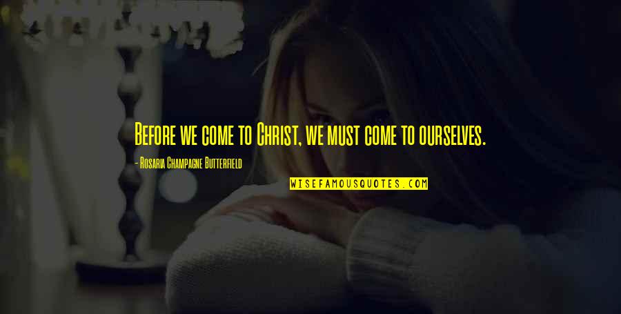 Depravity Quotes By Rosaria Champagne Butterfield: Before we come to Christ, we must come Depravity Quotes By Rosaria Champagne Butterfield: Before we come to Christ, we must come