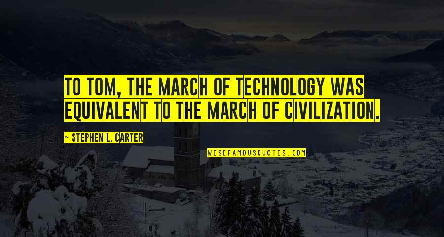 Depravity Quotes By Stephen L. Carter: To Tom, the march of technology was equivalent Depravity Quotes By Stephen L. Carter: To Tom, the march of technology was equivalent