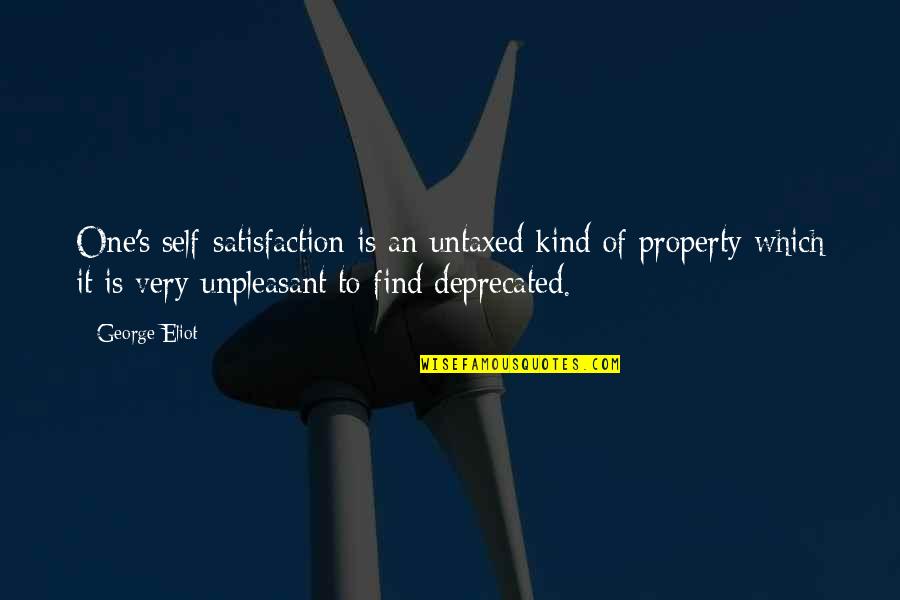 Deprecated Quotes By George Eliot: One's self-satisfaction is an untaxed kind of property