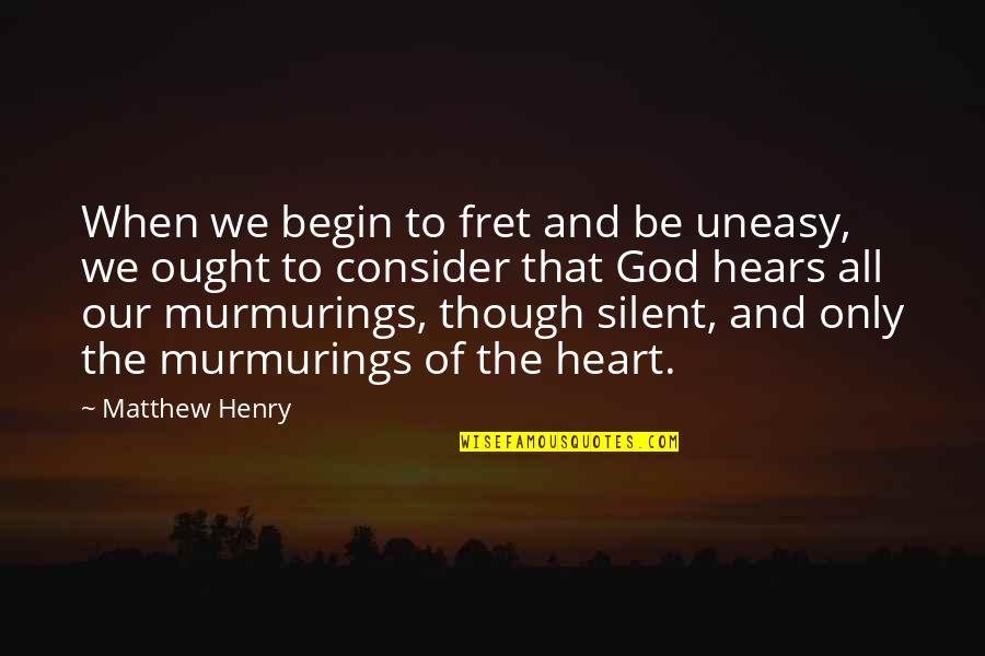 Deprecated Quotes By Matthew Henry: When we begin to fret and be uneasy,