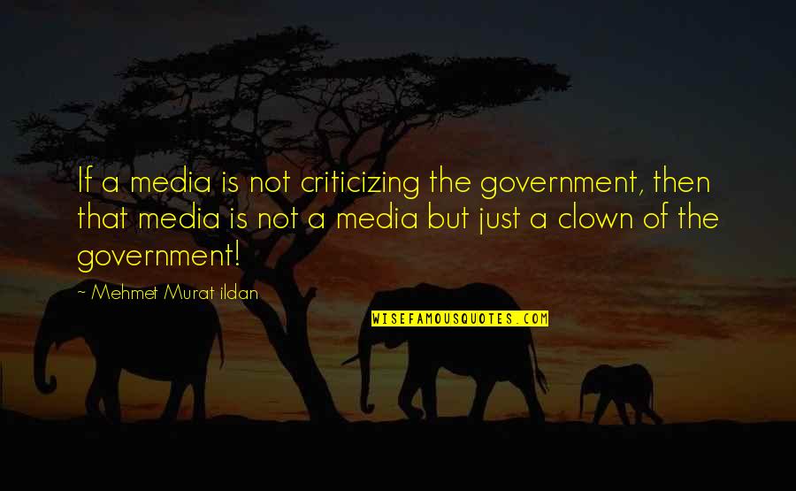 Deprecated Quotes By Mehmet Murat Ildan: If a media is not criticizing the government,