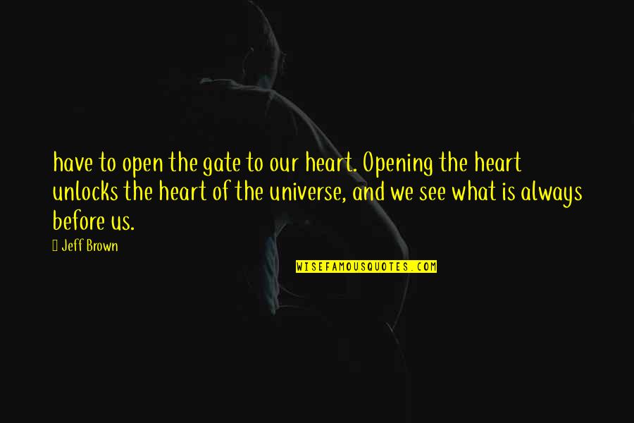 Deprecatingly Quotes By Jeff Brown: have to open the gate to our heart.