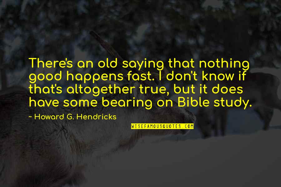 Deprecatory Pronunciation Quotes By Howard G. Hendricks: There's an old saying that nothing good happens