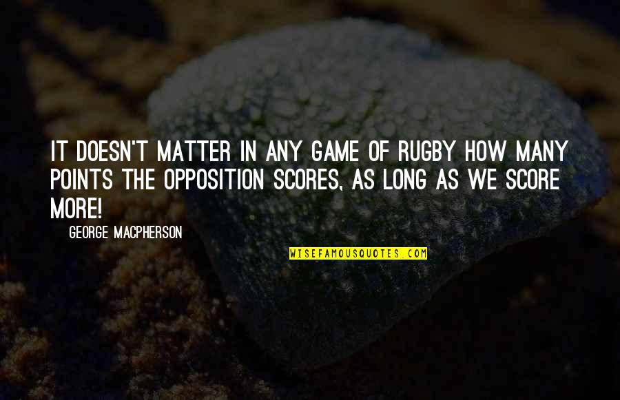 Deprecatory Synonyms Quotes By George MacPherson: It doesn't matter in any game of rugby