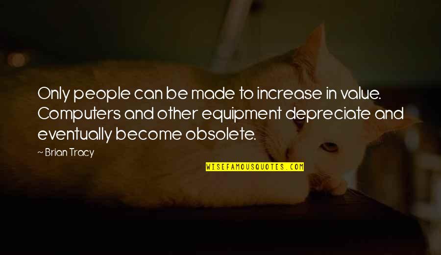 Depreciate Quotes By Brian Tracy: Only people can be made to increase in