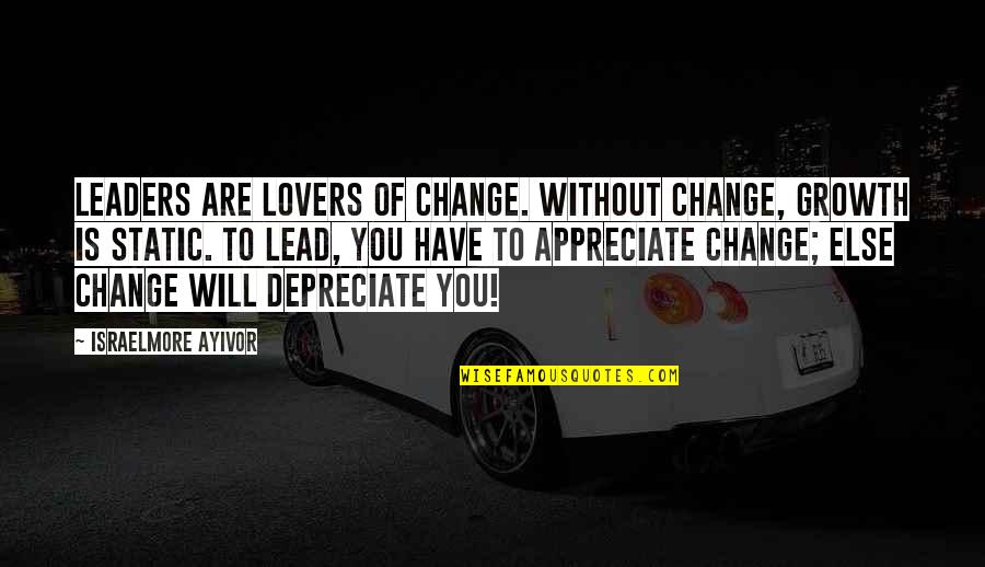 Depreciate Quotes By Israelmore Ayivor: Leaders are lovers of change. Without change, growth