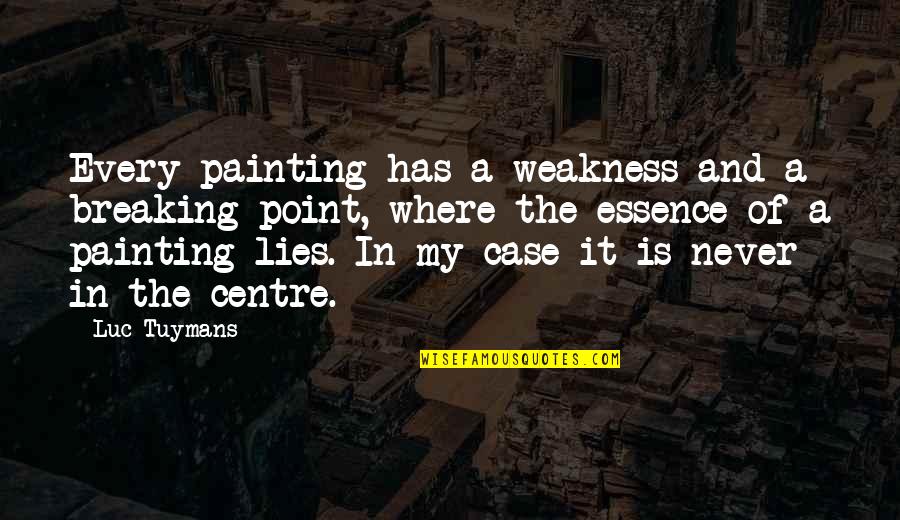 Depreciated Means Quotes By Luc Tuymans: Every painting has a weakness and a breaking Depreciated Means Quotes By Luc Tuymans: Every painting has a weakness and a breaking