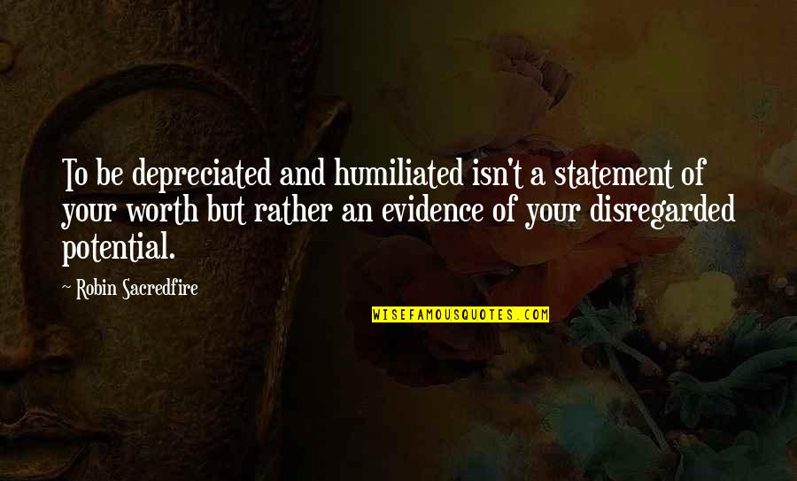 Depreciated Quotes By Robin Sacredfire: To be depreciated and humiliated isn't a statement