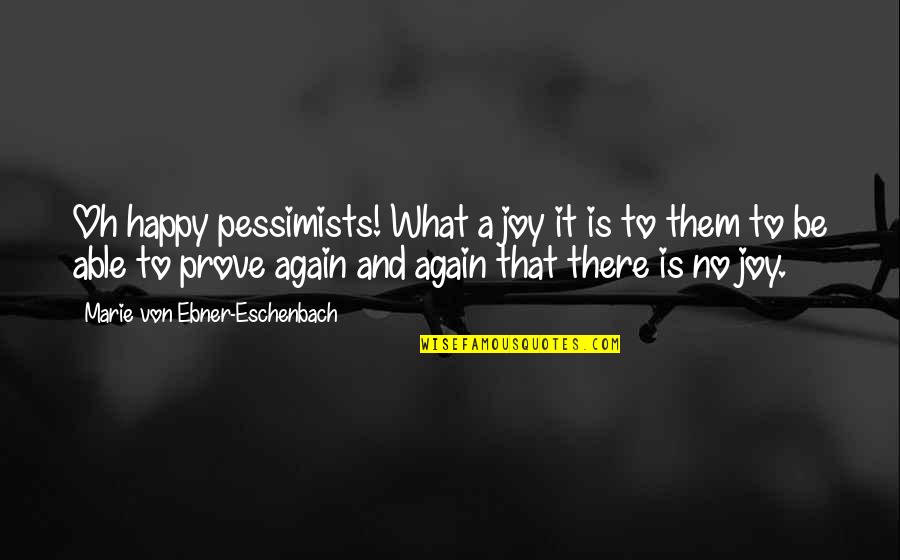 Depreciates Quotes By Marie Von Ebner-Eschenbach: Oh happy pessimists! What a joy it is