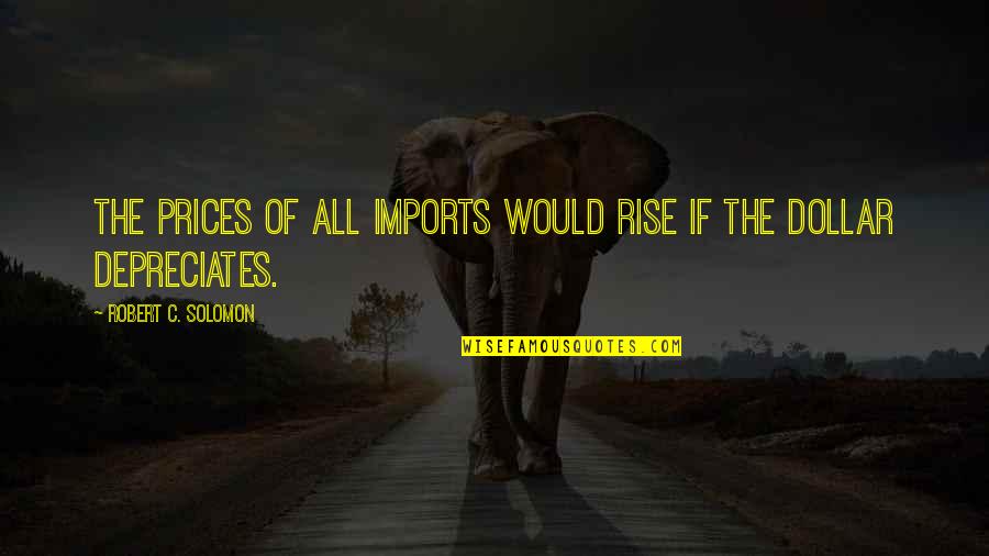 Depreciates Quotes By Robert C. Solomon: The prices of all imports would rise if Depreciates Quotes By Robert C. Solomon: The prices of all imports would rise if