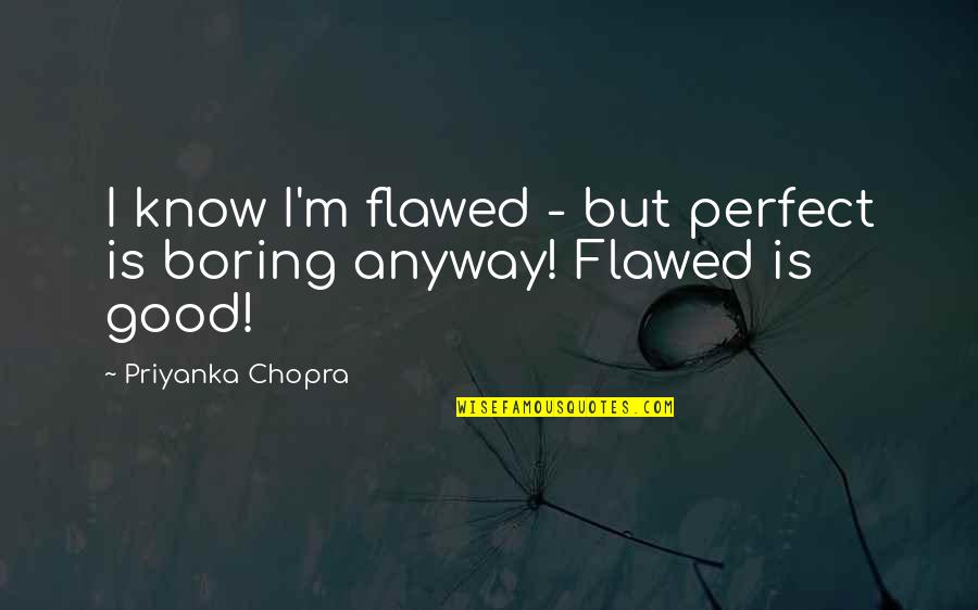 Depreciating Assets Quotes By Priyanka Chopra: I know I'm flawed - but perfect is