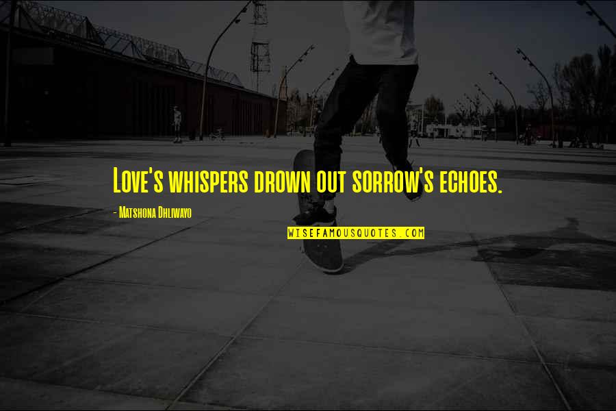 Depredadora Significado Quotes By Matshona Dhliwayo: Love's whispers drown out sorrow's echoes.