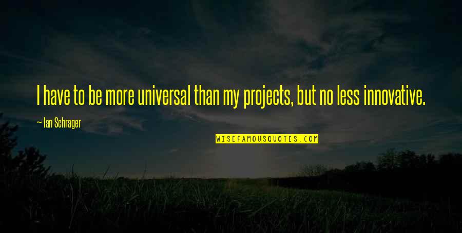Depredadores En Quotes By Ian Schrager: I have to be more universal than my