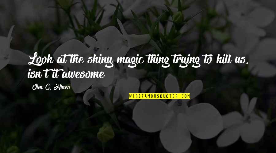 Depredadores Pelicula Quotes By Jim C. Hines: Look at the shiny magic thing trying to