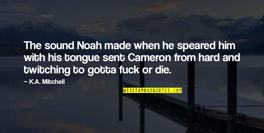 Depredations Means Quotes By K.A. Mitchell: The sound Noah made when he speared him Depredations Means Quotes By K.A. Mitchell: The sound Noah made when he speared him