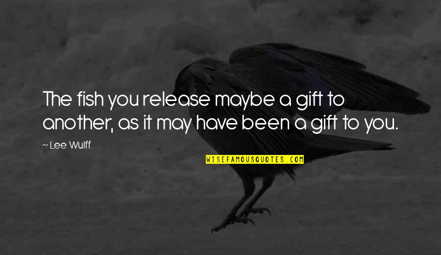 Depreive Quotes By Lee Wulff: The fish you release maybe a gift to